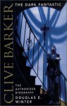 Clive Barker: The Dark Fantastic: The Authorized Biography - Douglas E. Winter