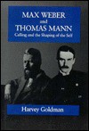 Max Weber and Thomas Mann: Calling and the Shaping of the Self - Harvey Goldman