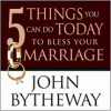 5 Things You Can Do Today To Bless Your Marriage - John Bytheway