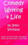 Comedy Writing 4 Life - John Vorhaus