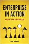 Enterprise in Action: A Guide to Entrepreneurship - Peter Lawrence