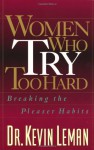 Women Who Try Too Hard: Breaking the Pleaser Habits - Kevin Lemon