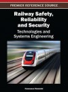 Railway Safety, Reliability, and Security: Technologies and Systems Engineering - Francesco Flammini