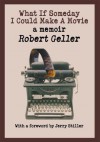 WHAT IF SOMEDAY I COULD MAKE A MOVIE: a memoir - Robert Geller