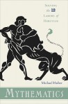 Mythematics: Solving the Twelve Labors of Hercules - Michael Huber