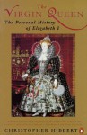 The Virgin Queen: The Personal History Of Elizabeth I - Christopher Hibbert