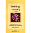 Birthing Normally: A Personal Growth Approach to Childbirth - Gayle Peterson