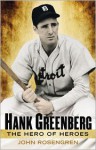 Hank Greenberg: The Hero of Heroes - John Rosengren