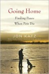 Going Home: Finding Peace When Pets Die - Jon Katz