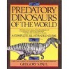 Predatory Dinosaurs of the World: A Complete Illustrated Guide - Gregory S. Paul