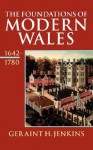 The Foundations of Modern Wales Wales 1642-1780 - Geraint H. Jenkins