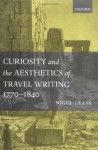 Curiosity and the Aesthetics of Travel Writing, 1770-1840: `From an Antique Land' - Nigel Leask