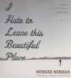 I Hate to Leave This Beautiful Place - Howard Norman