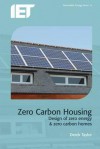 Zero Carbon Housing: Design of Zero Energy & Zero Carbon Homes - Derek Taylor