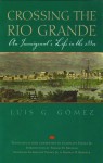 Crossing the Rio Grande: An Immigrant's Life in the 1880s - Luis G. Gomez, Thomas H. Kreneck, Guadalupe Valdez