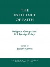 The Influence of Faith: Religious Groups and U.S. Foreign Policy - Elliott Abrams, Mark Amstutz, Gerald Anderson, J. Bryan Hehir