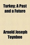 Turkey: A Past and a Future - Arnold Joseph Toynbee