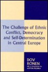 The Challenge of Ethnic Conflict, Democracy and Self-Determination in Central Europe - Dov Ronen, Anton Pelinka