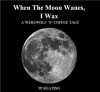 When The Moon Wanes, I Wax - T.P. Keating