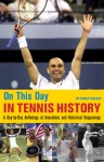 On This Day in Tennis History: A Day-by-Day Anthology of Anecdotes and Historical Happenings - Randy Walker