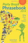 Party Brazil Phrasebook 2014: Slang, Music, Fun and Futebol - Alice Rose, Nati Vale, Jadson CaCador