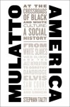 Mulatto America: At The Crossroads Of Black And White Culture: A Social History - Stephan Talty