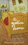 The Yellow House: Van Gogh, Gaugin And Nine Turbulent Weeks In Arles - Martin Gayford