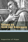 Trilogy on Faith and Happiness - Augustine of Hippo