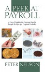 A Peek at Payroll: A View of Confidential Company Payrolls Through the Eyes of a Corporate Controller - Peter Nelson