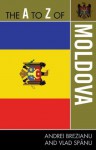 The A to Z of Moldova (The A to Z Guide Series) - Andrei Brezianu, Vlad Spanu