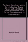 Southeast Asian Exports since the 14th Century: Cloves, Pepper, Coffee and Sugar (Data Paper Series-Sources For The Economic History Of Southeast Asia) - David Bulbeck, Anthony Reid