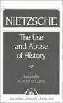 Nietzsche: The Use and Abuse of History - Friedrich Nietzsche, Adrian Collins, Julian Kraft