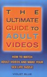 The Ultimate Guide to Adult Videos: How to Watch Adult Videos and Make Your Sex Life Sizzle (Ultimate Guide Series) - Violet Blue