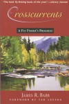 Crosscurrents: A Fly Fisher's Progress - James R. Babb, Ted Leeson