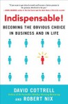 Indispensable! Becoming the Obvious Choice in Business and in Life - David Cottrell