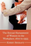 The Sexual Harassment of Women in the Workplace, 1600 to 1993 - Kerry Segrave