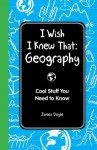 I Wish I Knew That: Geography: Cool Stuff You Need to Know - James Doyle