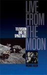 Live From the Moon: Film, Television and the Space Race - Michael Allen