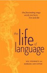 The Life of Language: The Fascinating Ways Words are Born, Live & Die - Sol Steinmetz, Barbara Ann Kipfer