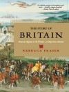 The Story of Britain: From the Romans to the Present: A Narrative History - Rebecca Fraser