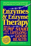 Enzymes and Enzyme Therapy: How to Jump Start Your Way to Lifelong Good Health - Anthony J. Cichoke