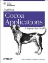 Building Cocoa Applications : A Step by Step Guide - Simson Garfinkel, Michael Mahoney