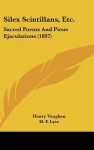 Silex Scintillans, Etc.: Sacred Poems and Pious Ejaculations (1897) - Henry Vaughan, H. F. Lyte
