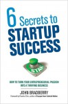 6 Secrets to Startup Success: How to Turn Your Entrepreneurial Passion Into a Thriving Bushow to Turn Your Entrepreneurial Passion Into a Thriving Business Iness - John Bradberry, Pamela Slim