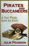 Pirates and Buccaneers: A Pirates Book For Kids -Learn About Buccaneers, Pirate Treasure,Pirate History & Lore, the Pirate Flag, Pirate Ships and much more! - Julie Pearson