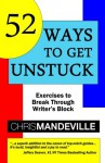 52 Ways to Get Unstuck: Exercises to Break Through Writer's Block (Volume 1) - Chris Mandeville