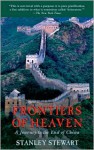 Frontiers of Heaven: A Journey to the End of China - Stanley Stewart