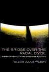 The Bridge over the Racial Divide: Rising Inequality and Coalition Politics - William Julius Wilson