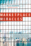 Marketplace Miracles: Extraordinary Stories of Marketplace Turnarounds Transforming Businesses, Schools and Communities - Rick Heeren, Ed Silvoso