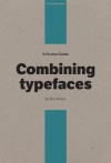 A Pocket Guide to Combining Typefaces - Tim Brown, Stephen Coles, Owen Gregory